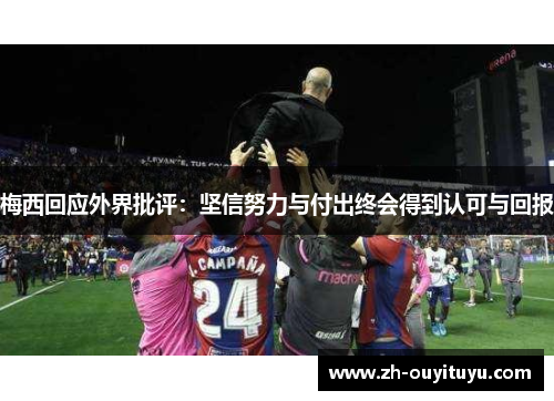 梅西回应外界批评：坚信努力与付出终会得到认可与回报