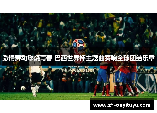 激情舞动燃烧青春 巴西世界杯主题曲奏响全球团结乐章