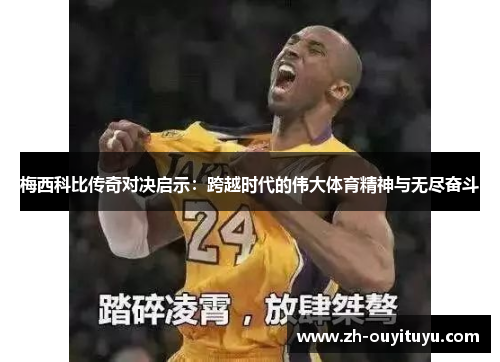 梅西科比传奇对决启示：跨越时代的伟大体育精神与无尽奋斗