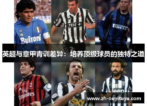 英超与意甲青训差异：培养顶级球员的独特之道