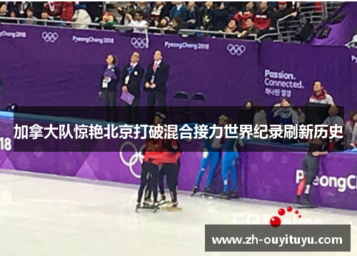 加拿大队惊艳北京打破混合接力世界纪录刷新历史 加拿大队惊艳北京打破混合接力世界纪录刷新历史