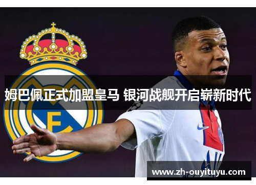 姆巴佩正式加盟皇马 银河战舰开启崭新时代