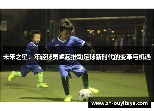 未来之星：年轻球员崛起推动足球新时代的变革与机遇