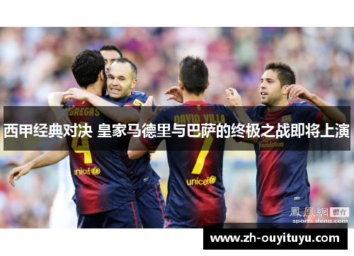 西甲经典对决 皇家马德里与巴萨的终极之战即将上演