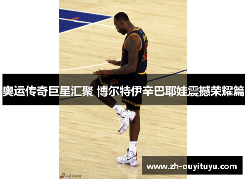 奥运传奇巨星汇聚 博尔特伊辛巴耶娃震撼荣耀篇 奥运传奇巨星汇聚 博尔特伊辛巴耶娃震撼荣耀篇