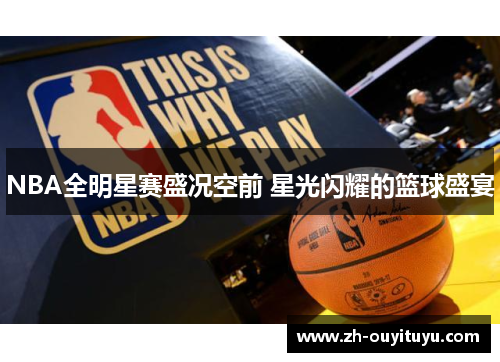 NBA全明星赛盛况空前 星光闪耀的篮球盛宴