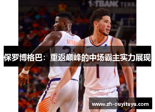 保罗博格巴：重返巅峰的中场霸主实力展现