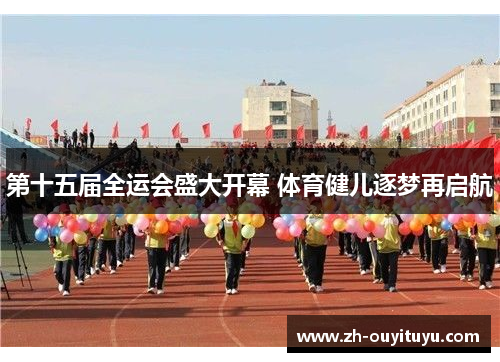 第十五届全运会盛大开幕 体育健儿逐梦再启航
