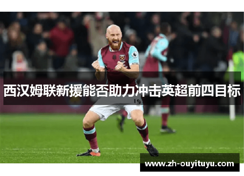 西汉姆联新援能否助力冲击英超前四目标