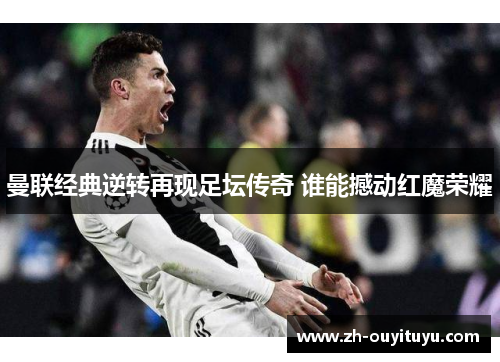 曼联经典逆转再现足坛传奇 谁能撼动红魔荣耀