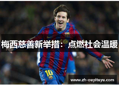 梅西慈善新举措：点燃社会温暖