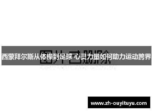 西蒙拜尔斯从体操到足球 心灵力量如何助力运动跨界