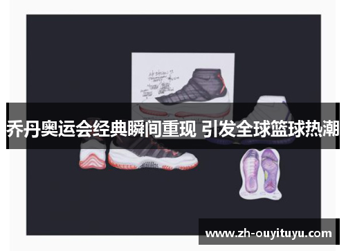 乔丹奥运会经典瞬间重现 引发全球篮球热潮