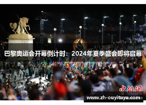巴黎奥运会开幕倒计时：2024年夏季盛会即将启幕