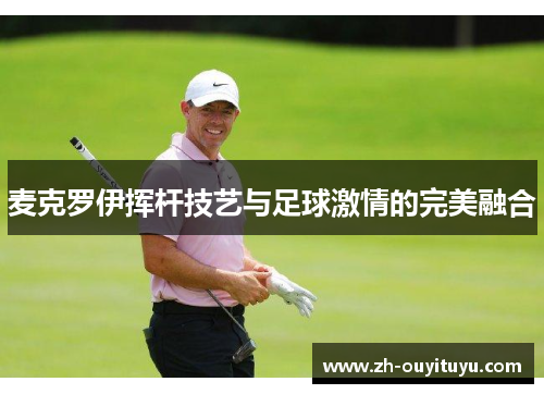 麦克罗伊挥杆技艺与足球激情的完美融合